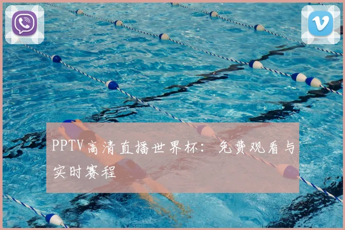 PPTV高清直播世界杯：免费观看与实时赛程